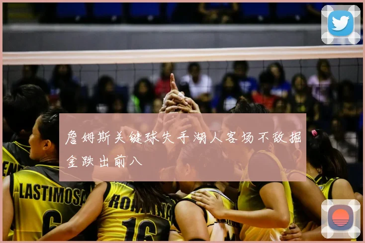 詹姆斯关键球失手湖人客场不敌掘金跌出前八